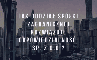 Jak oddział spółki zagranicznej rozwiązuje odpowiedzialność  sp. z o.o ?